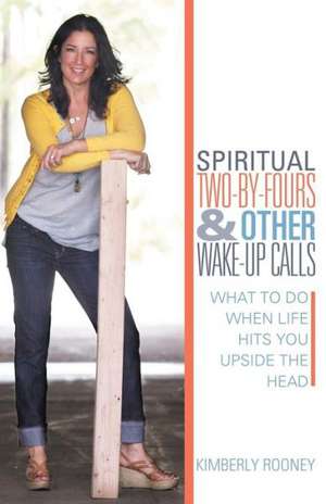 Spiritual Two-By-Fours and Other Wake-Up Calls de Kimberly Rooney