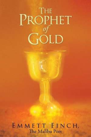 The Prophet of Gold de Emmett Finch the Malibu Poet