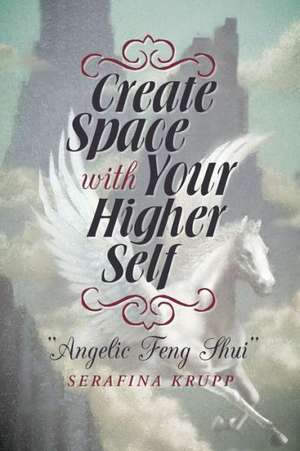 Create Space with Your Higher Self de Serafina Krupp