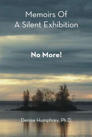 Memoirs of a Silent Exhibition de Denise Humphrey Ph. D.