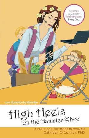 High Heels on the Hamster Wheel de Cathleen O'Connor Phd