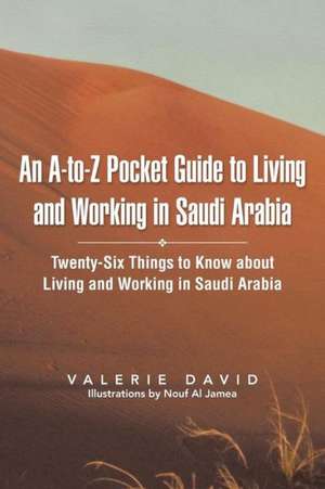 An A-To-Z Pocket Guide to Living and Working in Saudi Arabia de Valerie David