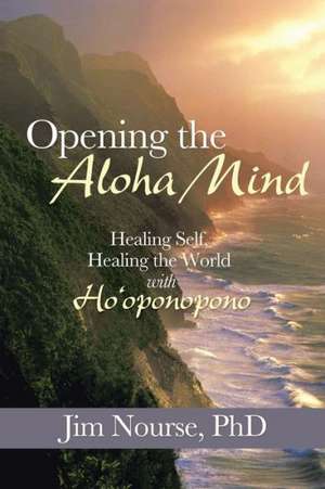 Opening the Aloha Mind de Jim Nourse Phd