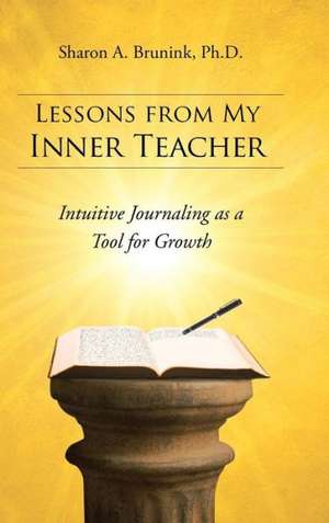 Lessons from My Inner Teacher de Sharon a. Brunink Ph. D.