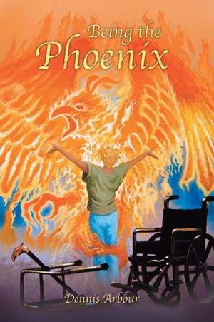 Being the Phoenix de Dennis Arbour