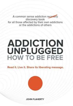 Addiction Unplugged de John Flaherty