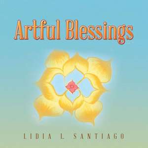 Artful Blessings de Lidia L. Santiago