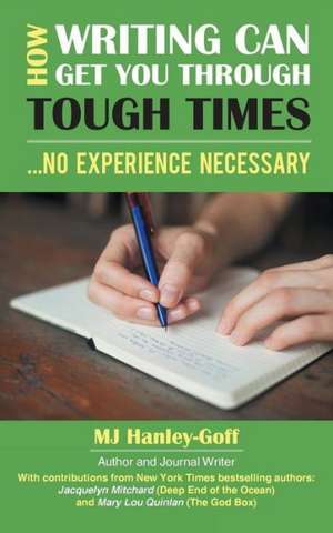 How Writing Can Get You Through Tough Times de Mj Hanley-Goff