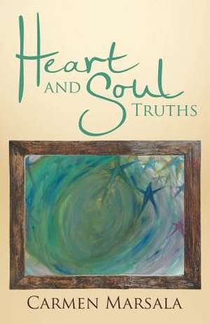 Heart and Soul Truths de Carmen Marsala