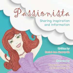 Passionista: Sharing Inspiration and Information de Rachel Ann Alcaraz-Na