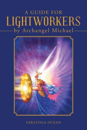 A Guide for Lightworkers by Archangel Michael de Saratoga Ocean