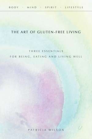 The Art of Gluten-Free Living de Patricia Wilson