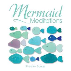 Mermaid Meditations de Sheelin Bower