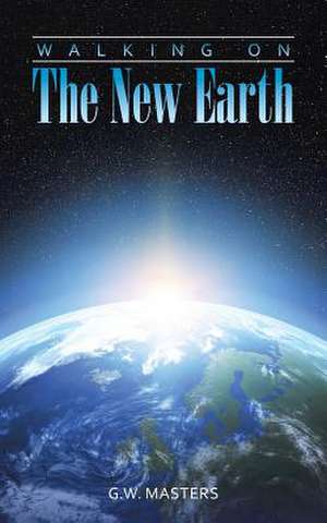 Walking on the New Earth de G. W. Masters