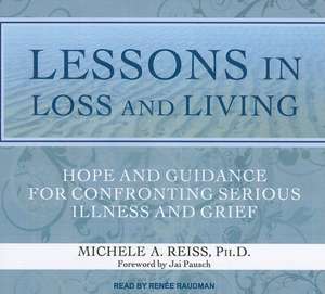 Lessons in Loss and Living: Hope and Guidance for Confronting Serious Illness and Grief de Michele A. Reiss