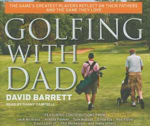 Golfing with Dad: The Game's Greatest Players Reflect on Their Fathers and the Game They Love de David Barrett