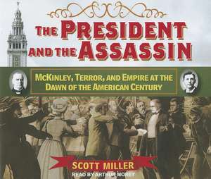 The President and the Assassin: McKinley, Terror, and Empire at the Dawn of the American Century de Scott Miller