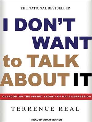 I Don't Want to Talk about It: Overcoming the Secret Legacy of Male Depression de Adam Verner