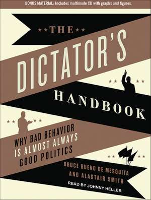 The Dictator's Handbook: Why Bad Behavior Is Almost Always Good Politics de Bruce Bueno de Mesquita