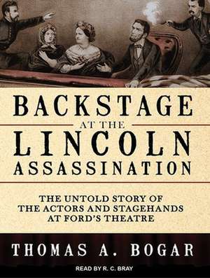 Backstage at the Lincoln Assassination: The Untold Story of the Actors and Stagehands at Ford's Theatre de Stephen Hoye