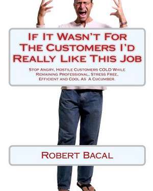 If It Wasn't for the Customers I'd Really Like This Job de Robert Bacal