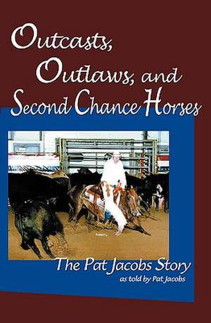 Outcasts, Outlaws, and Second Chance Horses de Pat Jacobs