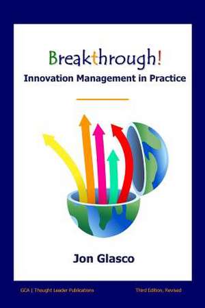 Breakthrough! Innovation Management in Practice de Jon Glasco