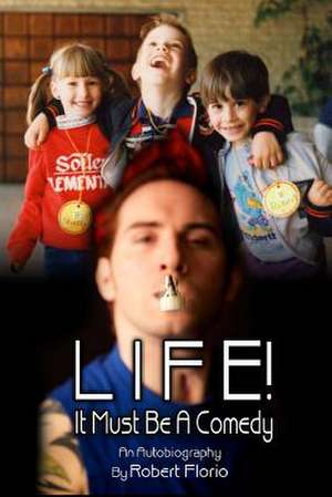 Life! It Must Be a Comedy de Robert Florio