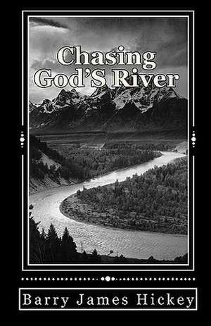 Chasing God's River de Barry James Hickey