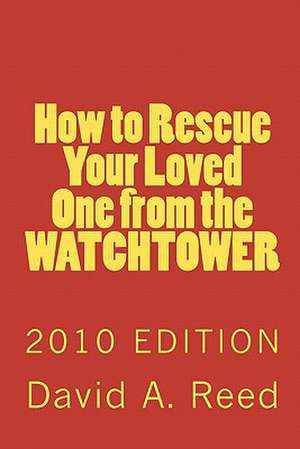 How to Rescue Your Loved One from the Watchtower de David A. Reed