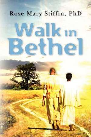 Walk in Bethel de Rose Mary Stiffin Phd