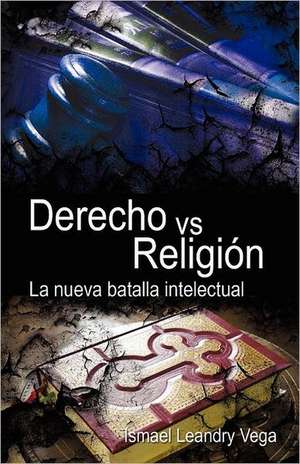 Derecho vs. Religion: La Nueva Batalla Intelectual de Ismael Leandry Vega