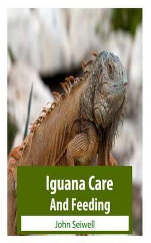 Iguana Care and Feeding de John L. Seiwell