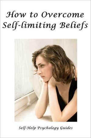 How to Overcome Self-Limiting Beliefs de Self-Help Psychology Guides