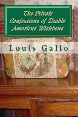 The Private Confessions of Diablo Amoricus Wishbone de Louis Gallo