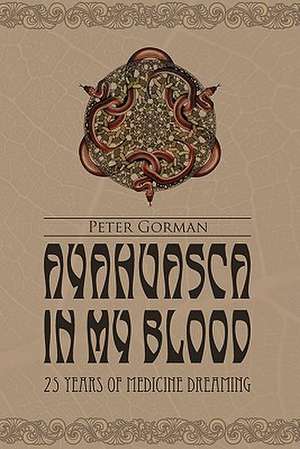 Ayahuasca in My Blood de Peter Gorman