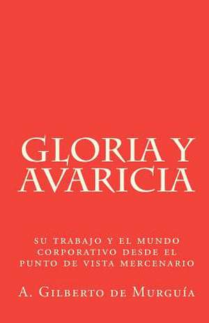 Gloria y Avaricia de A. Gilberto De Murgua