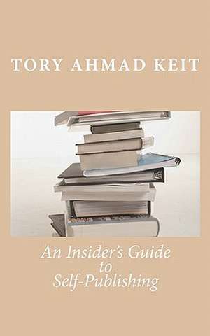 An Insider's Guide to Self-Publishing de Tory Ahmad Keit