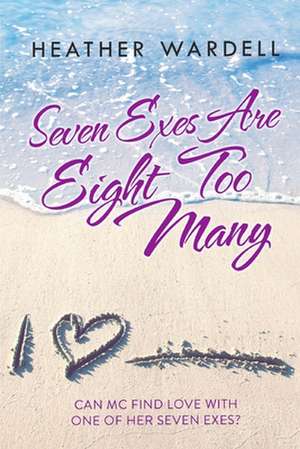 Seven Exes Are Eight Too Many de Heather Wardell