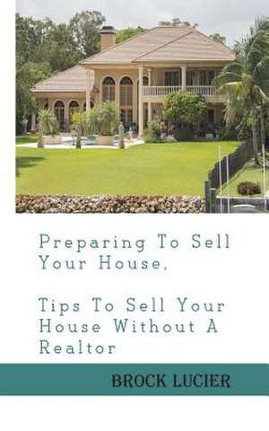 Preparing to Sell Your House de Brock Lucier