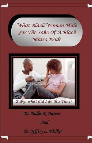 What Black Women Hide for the Sake of a Black Man's Pride de Dr Hallie R. Harper