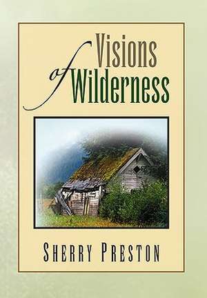 Visions of Wilderness de Sherry Preston