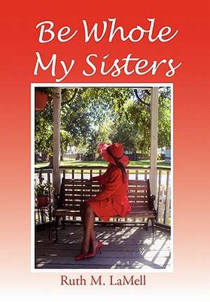 Be Whole My Sisters de Ruth M. Lamell