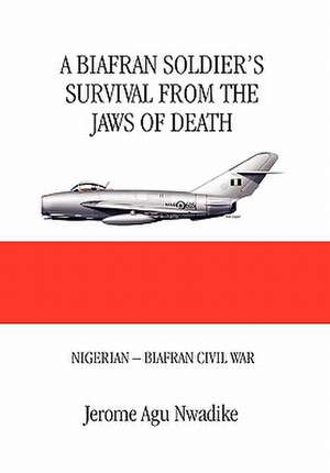 A BIAFRAN SOLDIER'S SURVIVAL FROM THE JAWS OF DEATH de Jerome Nwadike