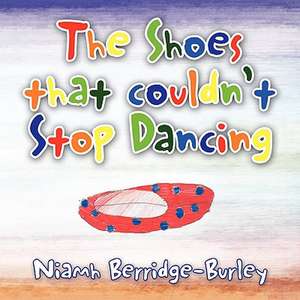 The Shoes That Couldn't Stop Dancing de Niamh Berridge-Burley