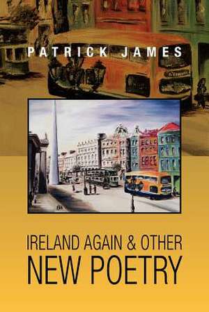 Ireland Again & other New Poetry de Patrick James