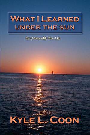 What I Learned Under the Sun de Kyle L. Coon