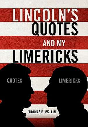 Wallin, T: Lincoln's Quotes and My Limericks