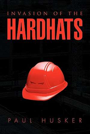 Invasion of the Hardhats de Paul Husker