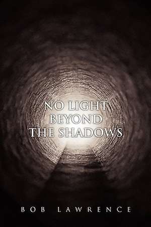 No Light Beyond the Shadows de Bob Lawrence